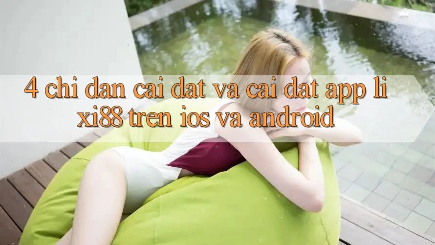 4. Chỉ dẫn Cài đặt Và Cài Đặt App Lixi88 Trên iOS và Android