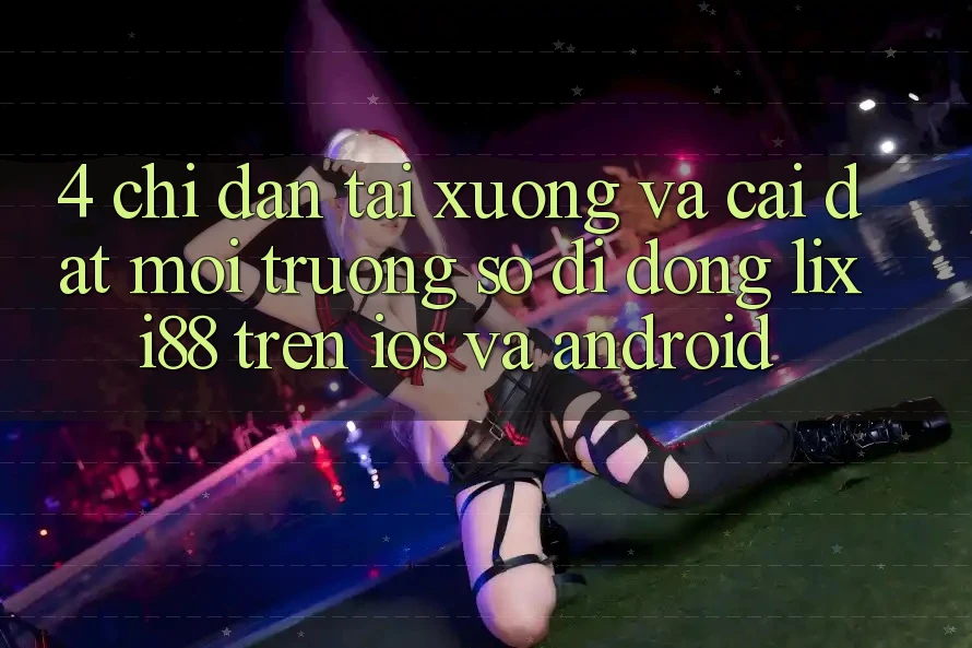 4. Chỉ dẫn Tải xuống Và Cài Đặt Môi trường số di động Lixi88 Trên iOS và Android