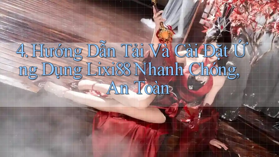 4. Hướng Dẫn Tải Và Cài Đặt Ứng Dụng Lixi88 Nhanh Chóng, An Toàn