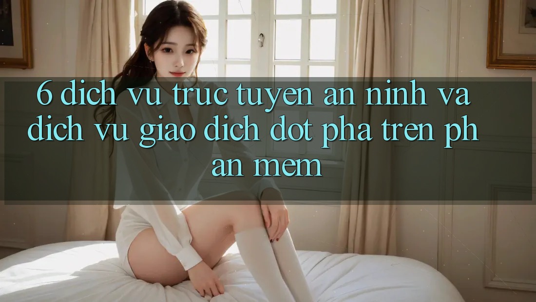 6. Dịch vụ trực tuyến An ninh Và Dịch Vụ Giao dịch Đột Phá Trên Phần mềm