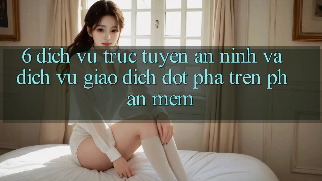 6. Dịch vụ trực tuyến An ninh Và Dịch Vụ Giao dịch Đột Phá Trên Phần mềm