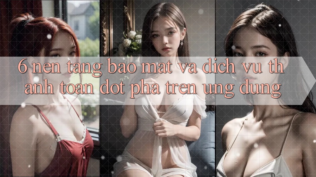 6. Nền tảng Bảo Mật Và Dịch Vụ Thanh Toán Đột Phá Trên Ứng dụng