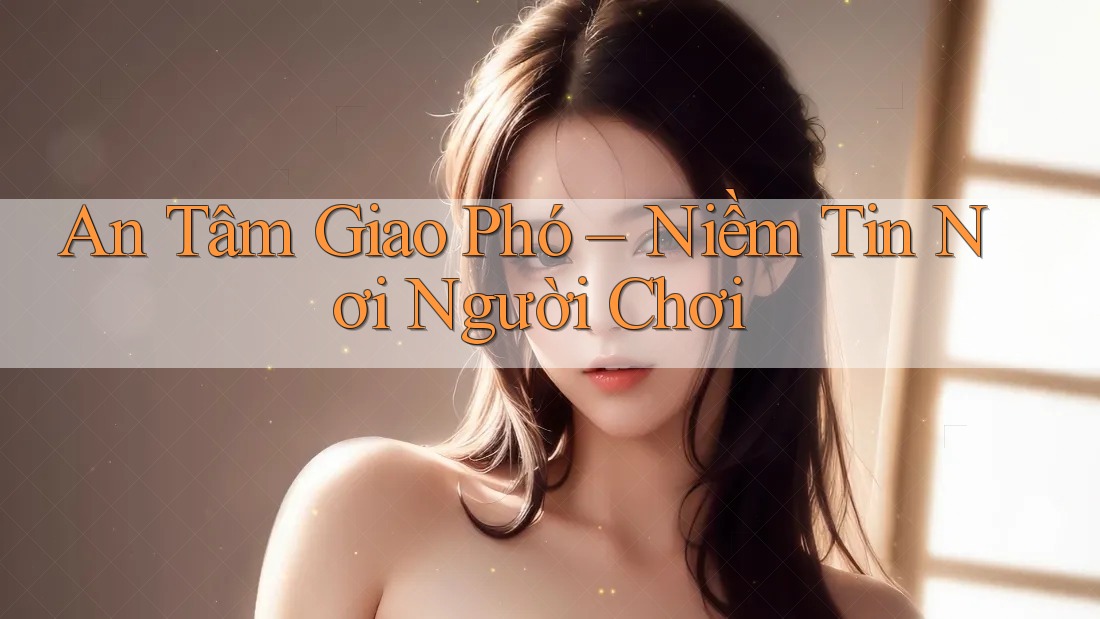 An Tâm Giao Phó – Niềm Tin Nơi Người Chơi