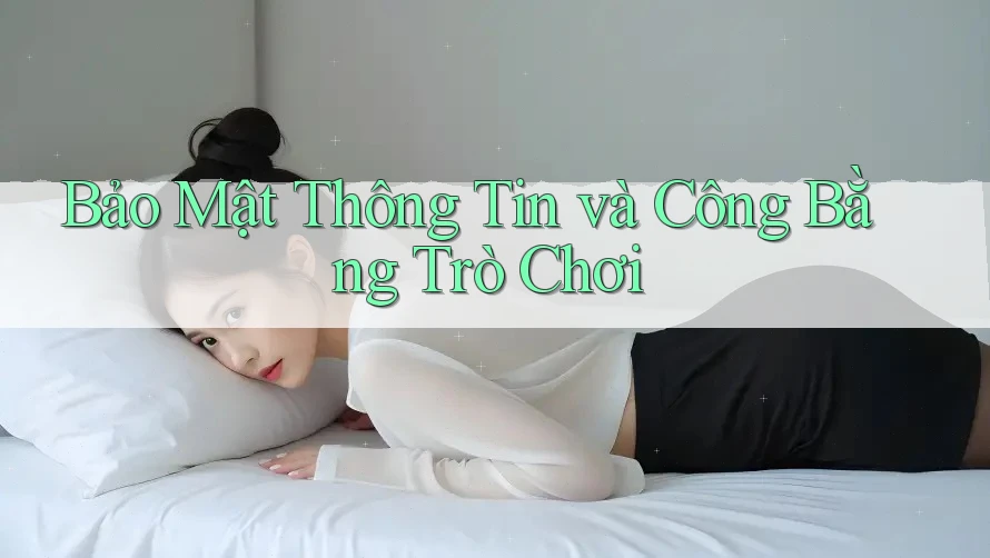 Bảo Mật Thông Tin và Công Bằng Trò Chơi