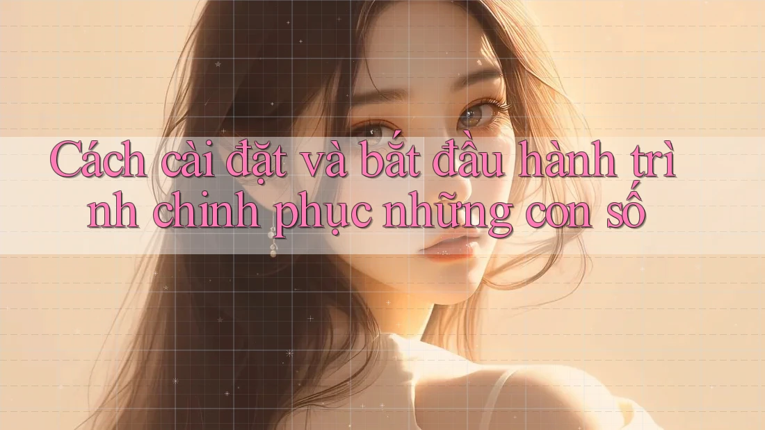Cách cài đặt và bắt đầu hành trình chinh phục những con số