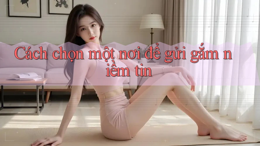Cách chọn một nơi để gửi gắm niềm tin Cách chọn một nơi để gửi gắm niềm tin
