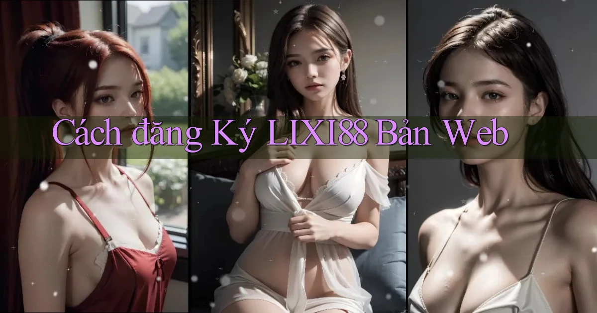 cách đăng ký lixi88 bản web