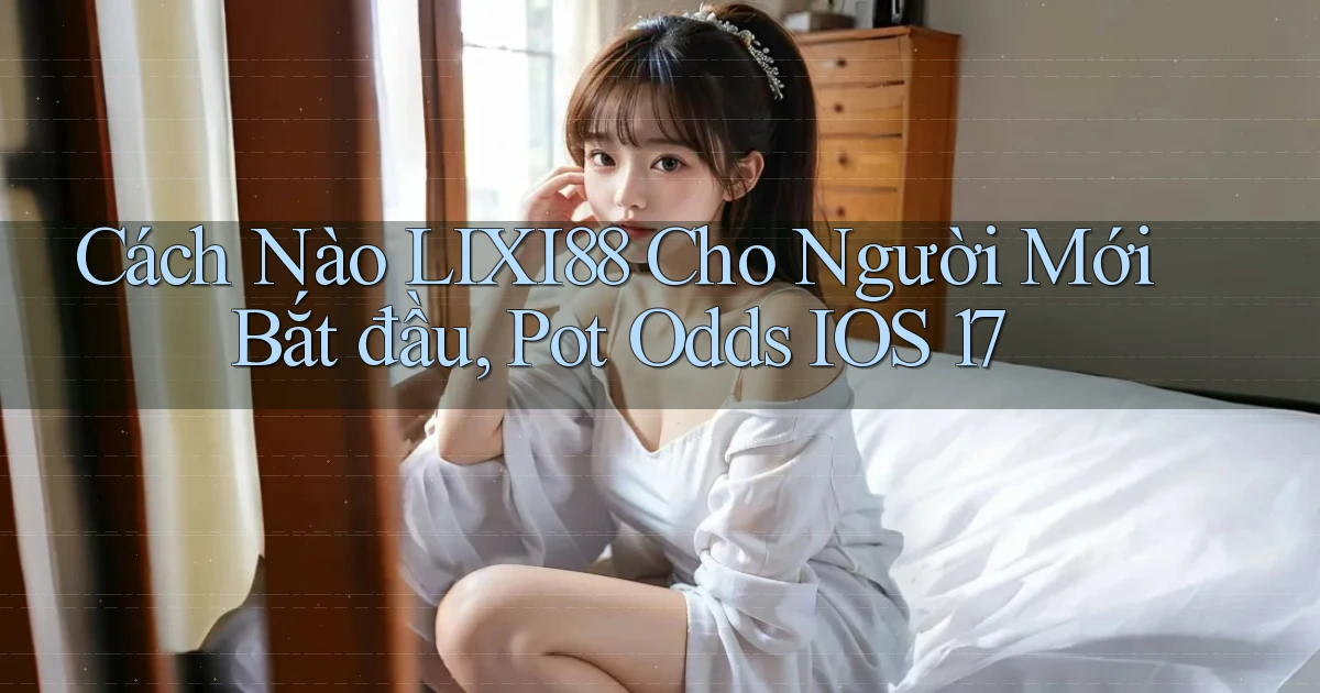 Cách nào lixi88 cho người mới bắt đầu, pot odds iOS 17