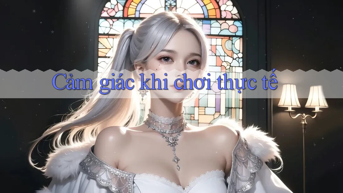 Cảm giác khi chơi thực tế