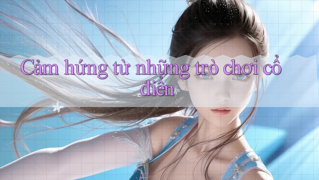 Cảm hứng từ những trò chơi cổ điển