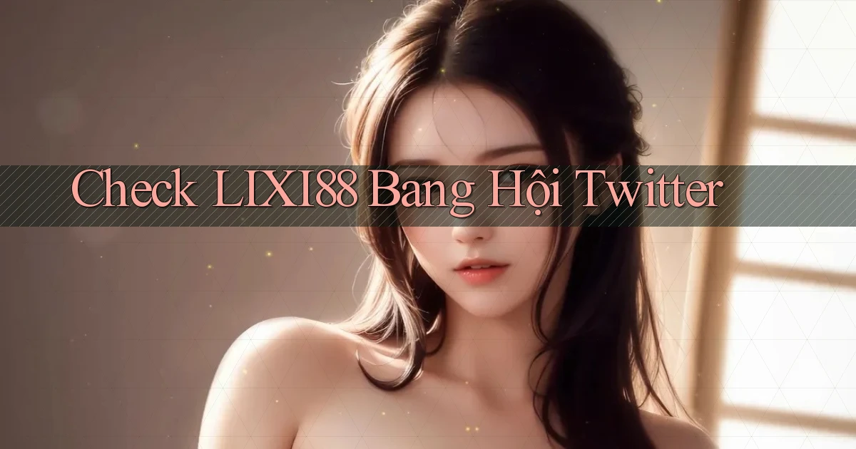 check lixi88 bang hội twitter