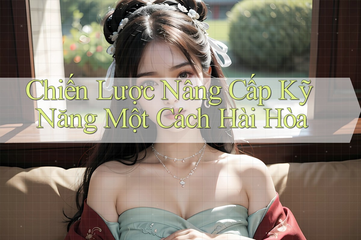 Chiến Lược Nâng Cấp Kỹ Năng Một Cách Hài Hòa