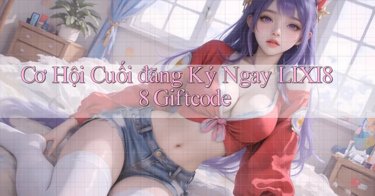 cơ hội cuối đăng ký ngay lixi88 giftcode