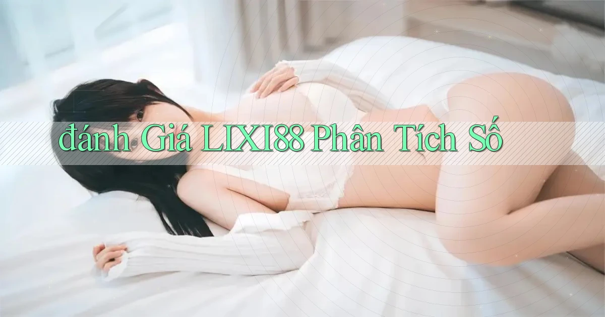 đánh giá lixi88 phân tích số