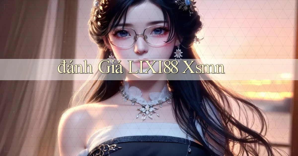 đánh giá lixi88 xsmn