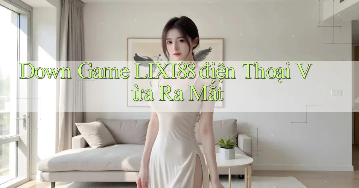 down game lixi88 điện thoại vừa ra mắt