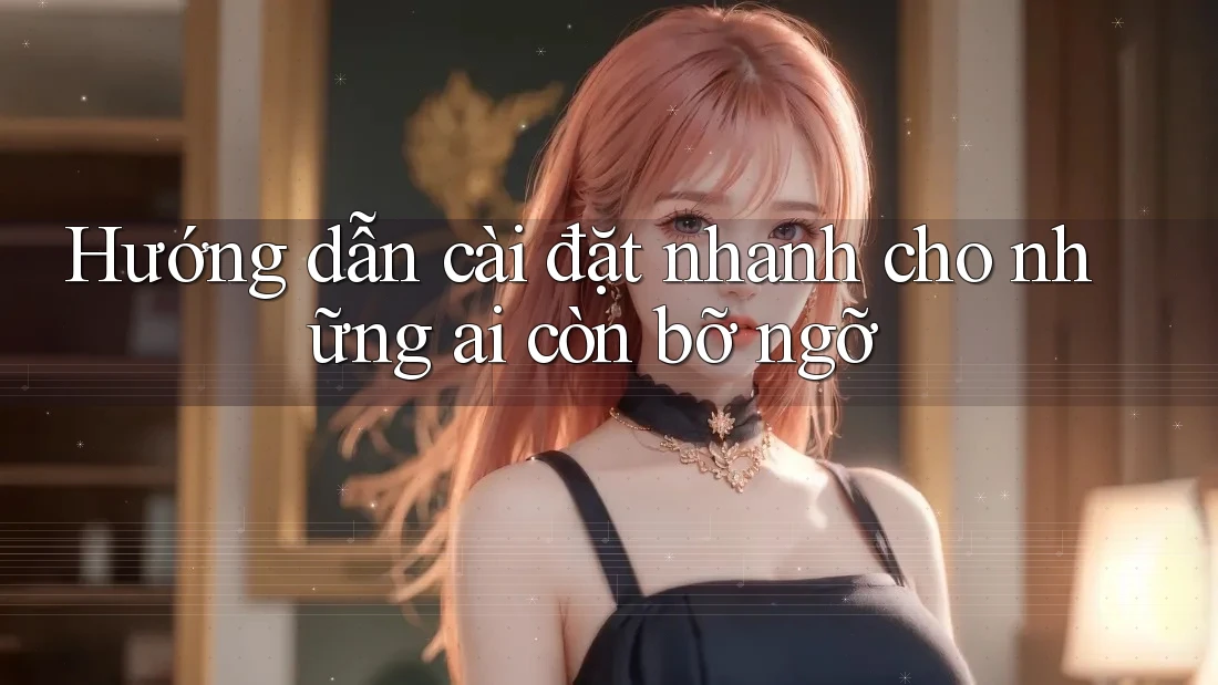 Hướng dẫn cài đặt nhanh cho những ai còn bỡ ngỡ
