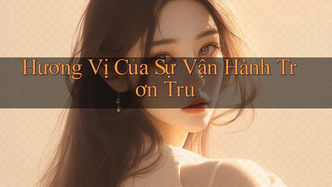 Hương Vị Của Sự Vận Hành Trơn Tru