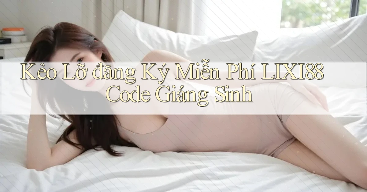 kẻo lỡ đăng ký miễn phí lixi88 code giáng sinh