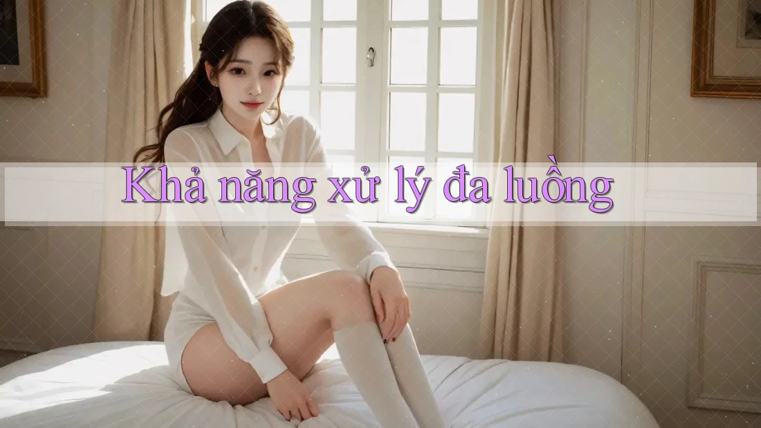 Khả năng xử lý đa luồng