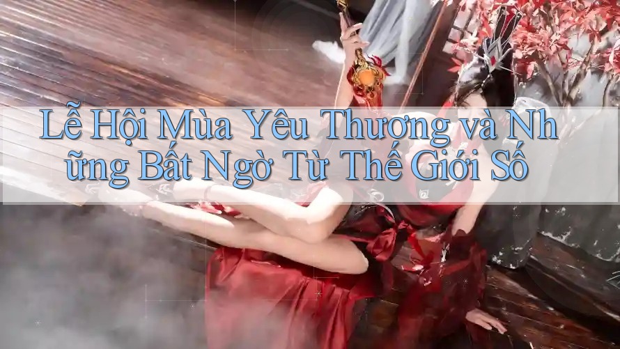 Lễ Hội Mùa Yêu Thương và Những Bất Ngờ Từ Thế Giới Số