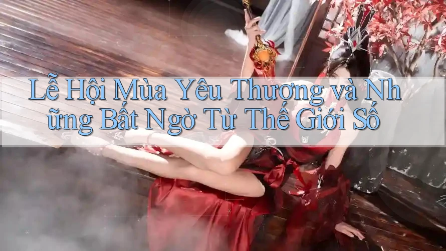 Lễ Hội Mùa Yêu Thương và Những Bất Ngờ Từ Thế Giới Số