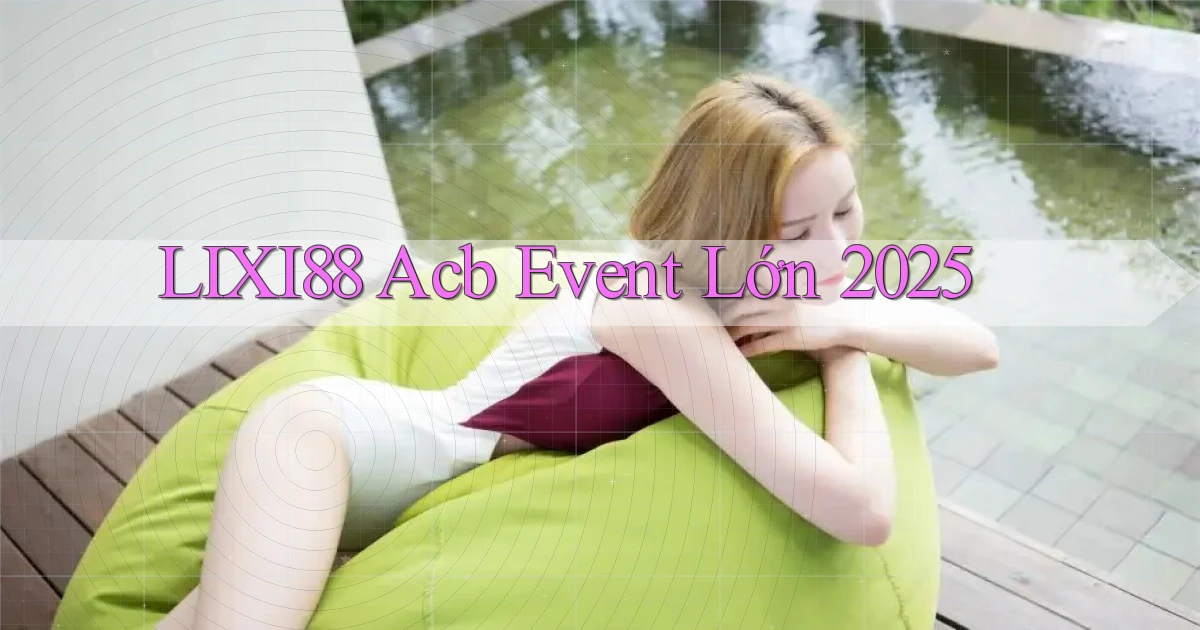 lixi88 acb event lớn 2025