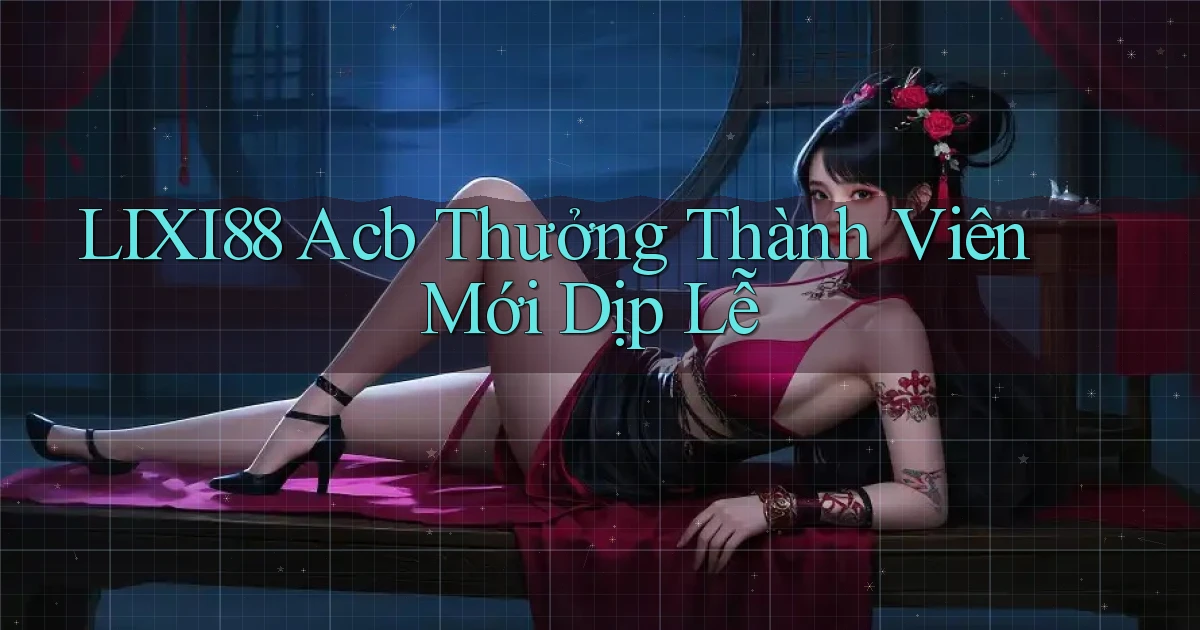 lixi88 acb thưởng thành viên mới dịp lễ