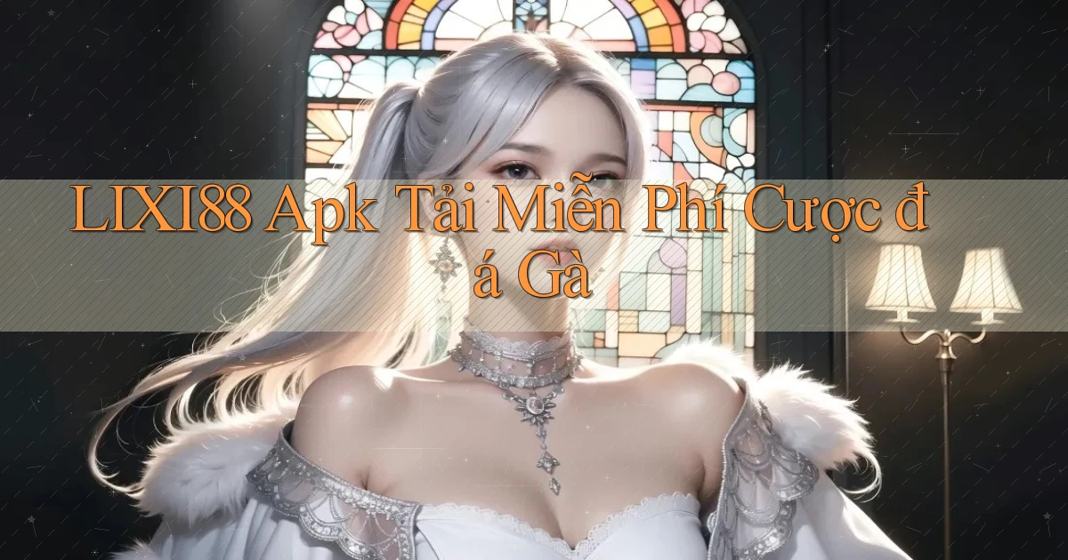 lixi88  apk tải miễn phí cược đá gà