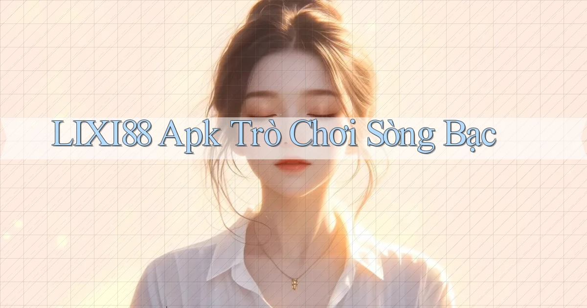lixi88 apk trò chơi sòng bạc