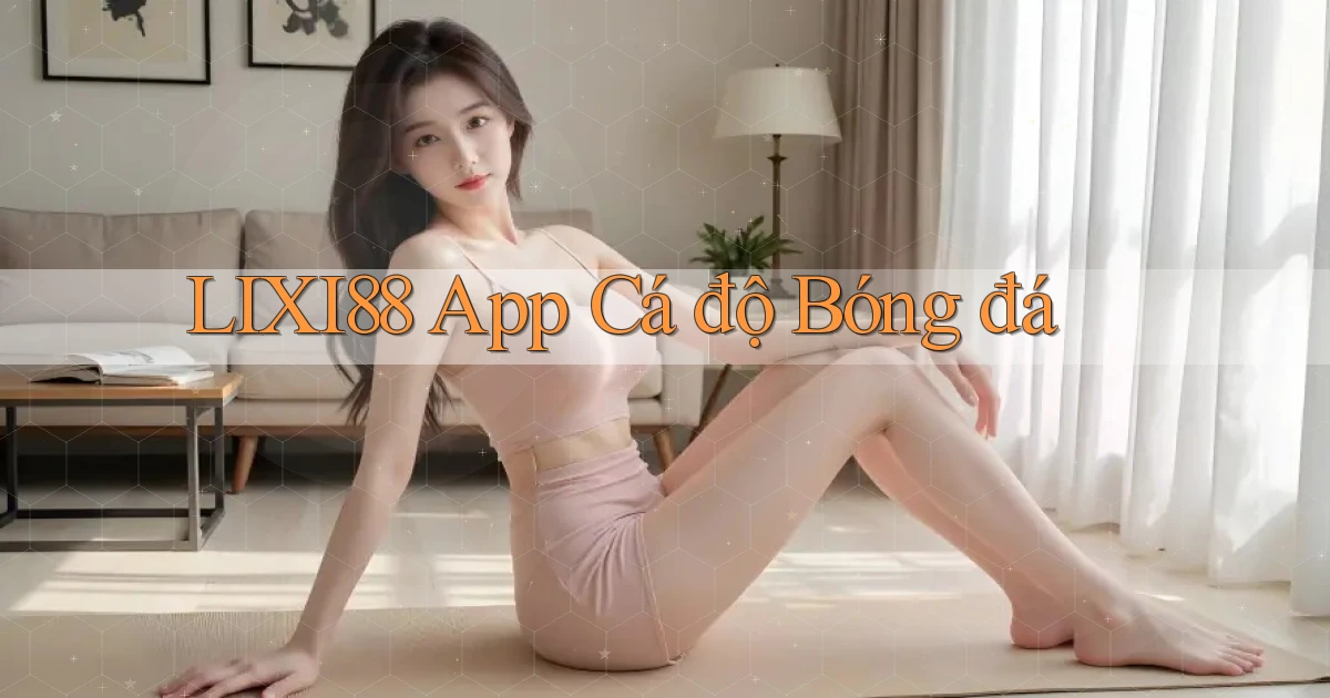 lixi88 app cá độ bóng đá