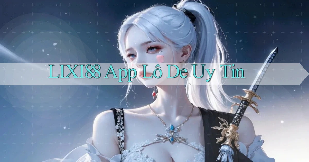 lixi88 app lô đề uy tín