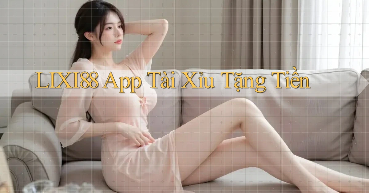 lixi88 app tài xỉu tặng tiền