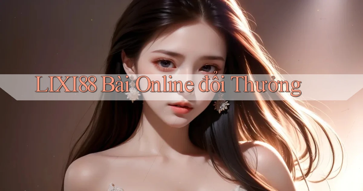 lixi88 bài online đổi thưởng