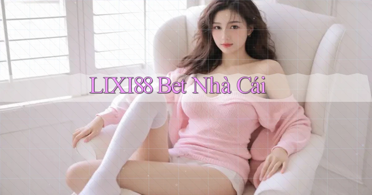 lixi88 bet nhà cái