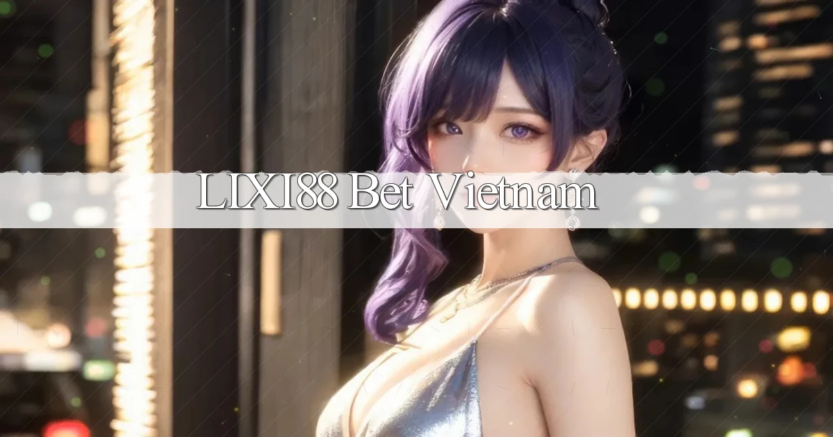 lixi88 bet vietnam