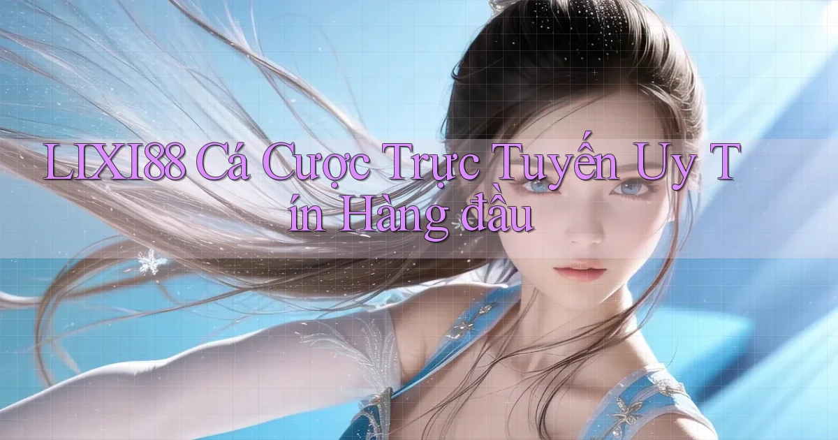 lixi88  cá cược trực tuyến uy tín hàng đầu