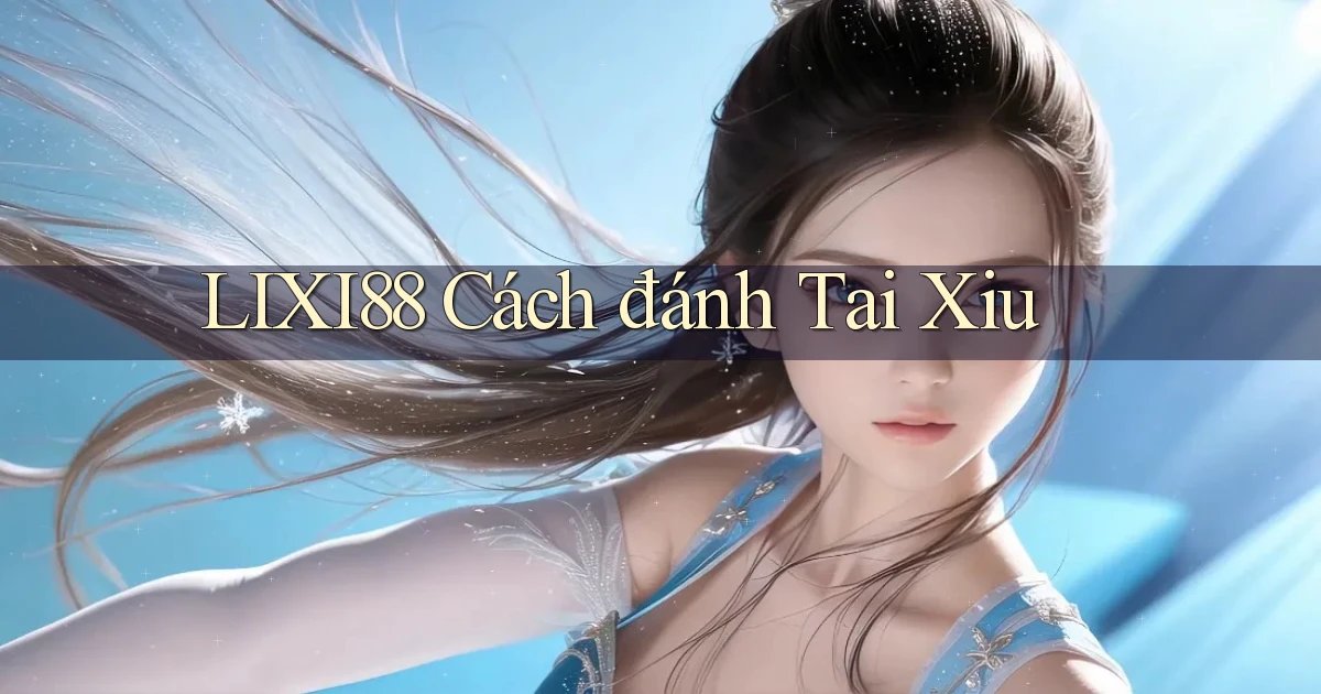 lixi88  cách đánh tai xiu