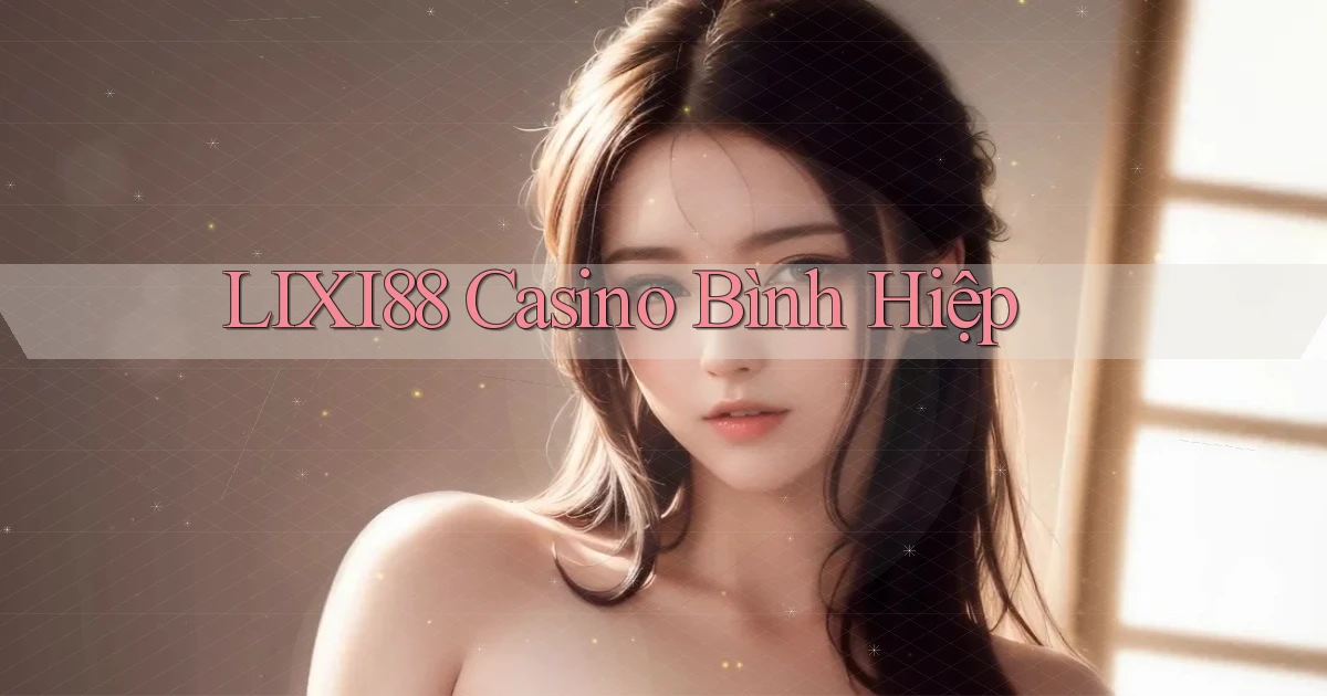 lixi88 casino bình hiệp