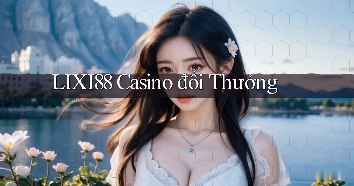 lixi88 casino đổi thưởng