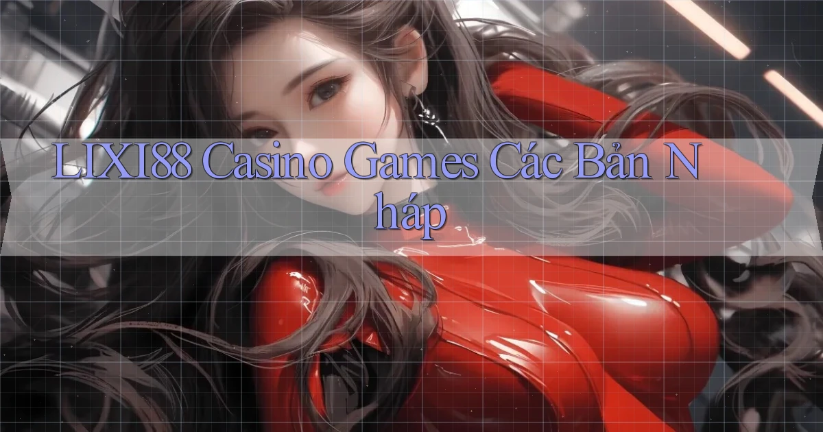 lixi88  casino games các bản nháp
