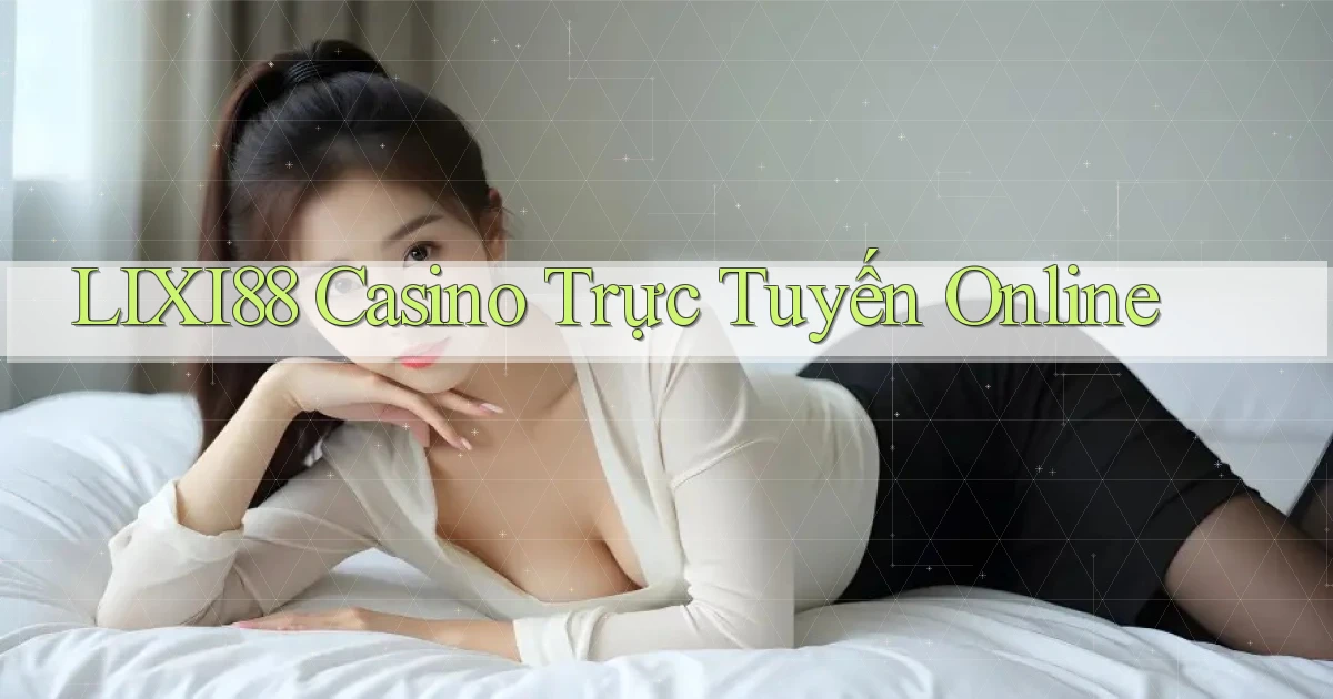 lixi88 casino trực tuyến online