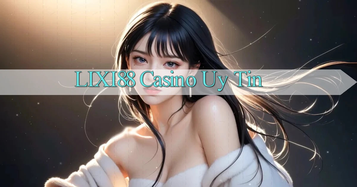 lixi88 casino uy tín