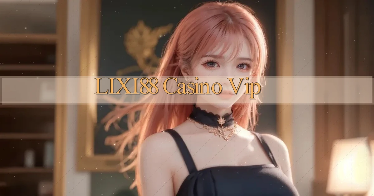 lixi88 casino vip