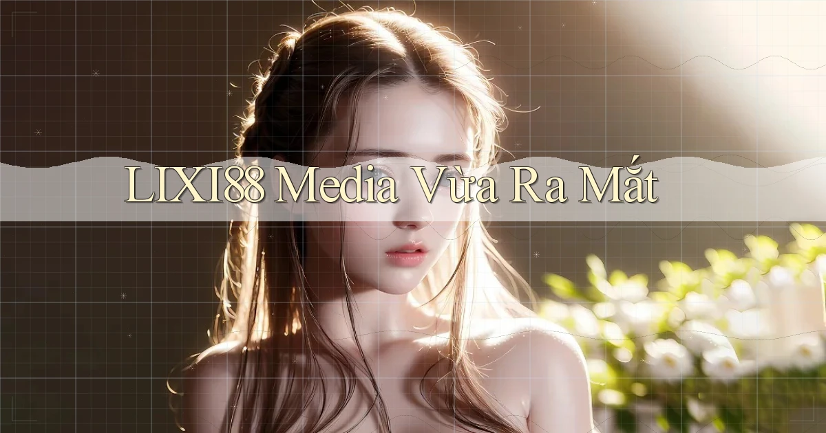 lixi88 media vừa ra mắt