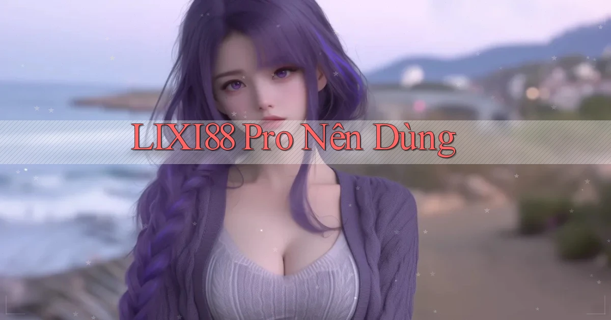 lixi88 pro nên dùng