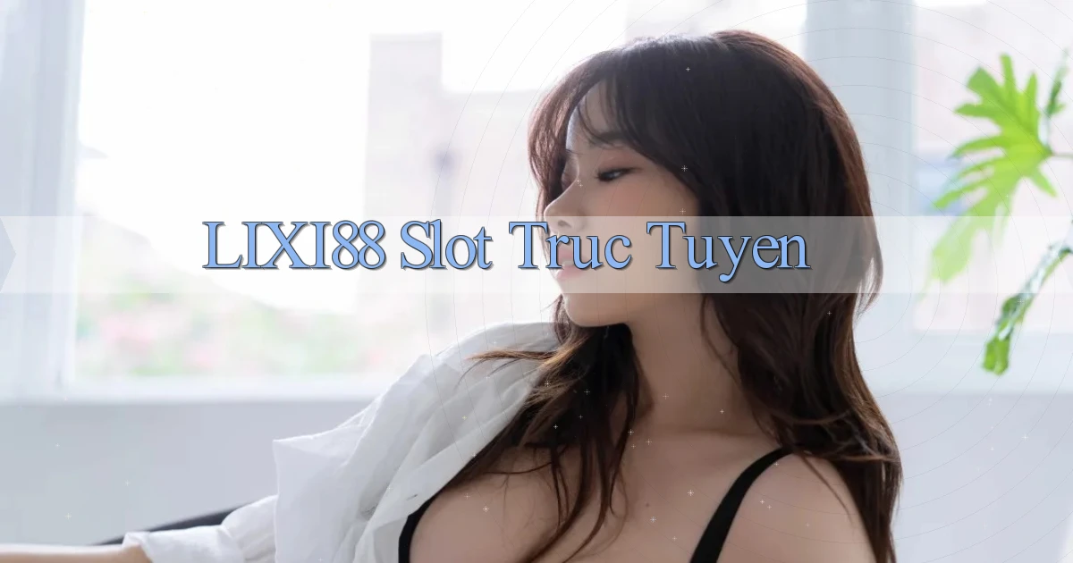 lixi88  slot truc tuyen