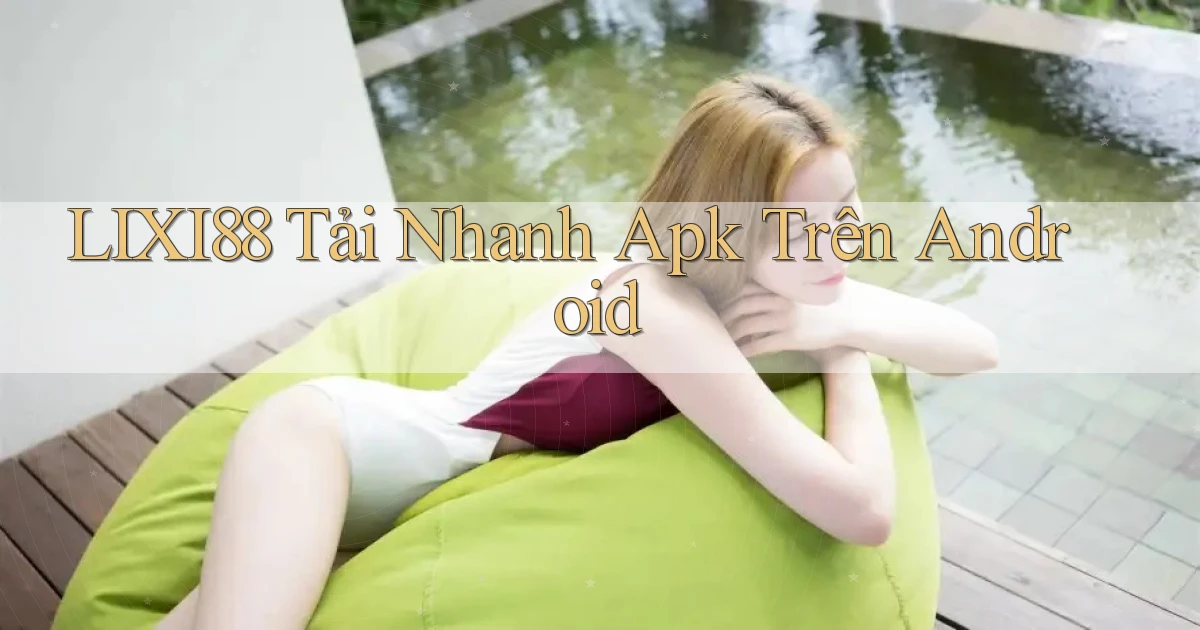 lixi88  tải nhanh apk trên android