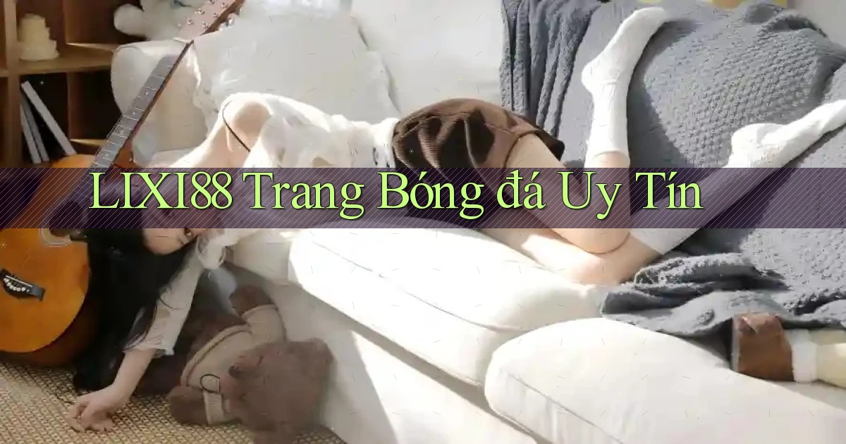 lixi88  trang bóng đá uy tín