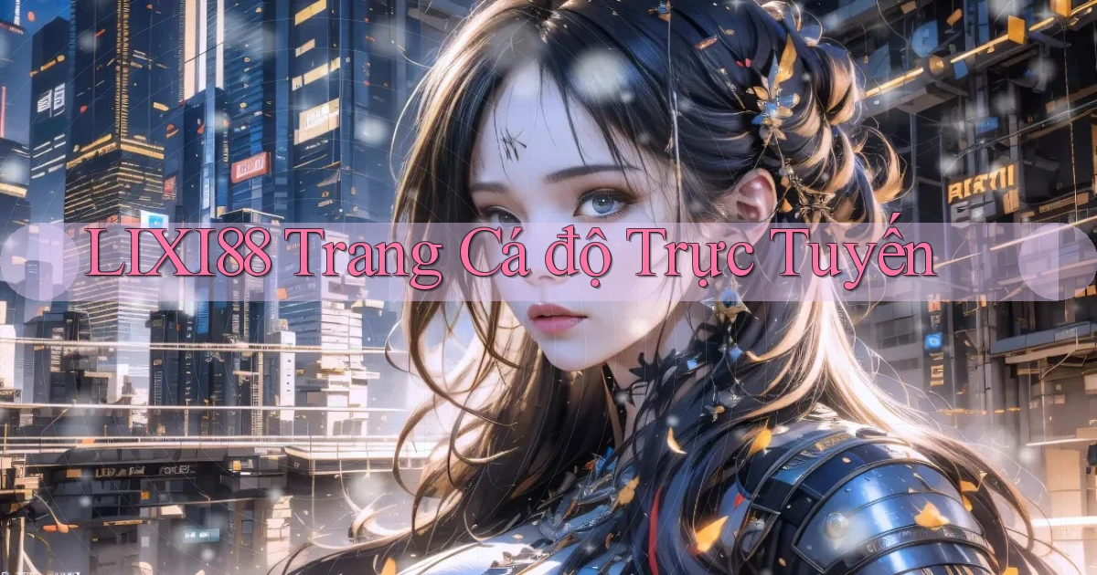 lixi88  trang cá độ trực tuyến
